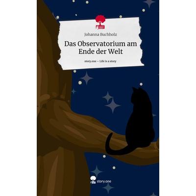 Das Observatorium am Ende der Welt. Life is a Story - story.one, Gebundene Ausgabe von Johanna Buchholz, Storylution, 978-3-7115-4569-5