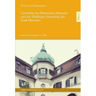 Geschichte des Historischen Museums und der Maillinger Sammlung der Stadt München, Taschenbuch von Ernst Destouches, Buch & media, 978-3-86906-345-4