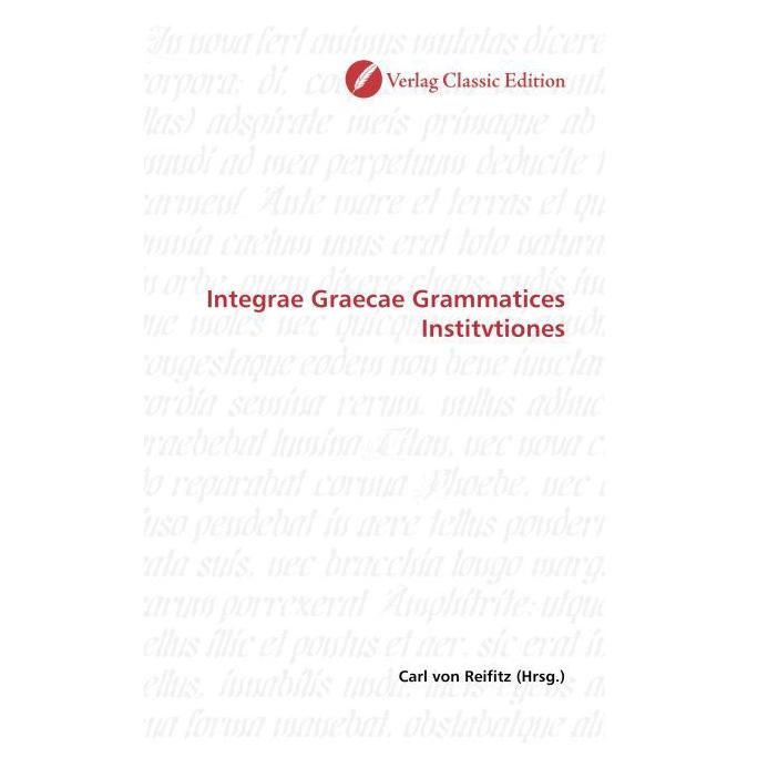 Classic Edition Integrae Graecae Grammatices Institvtiones (Softcover, Carl von Reifitz) (55263343)
