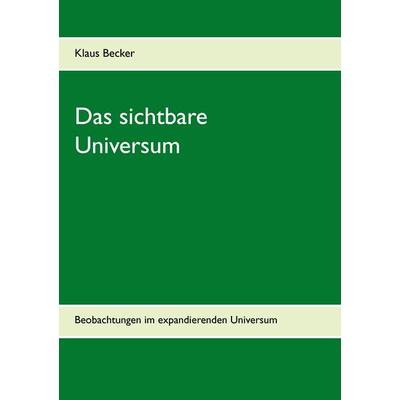 Das sichtbare Universum, Taschenbuch von Klaus Jürgen Becker, BoD – Books on Demand, 978-3-7322-9652-1