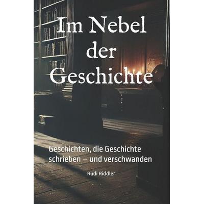 Im Nebel der Geschichte, Taschenbuch von Rudi Riddler, CreateSpace Independent Publishing Platform