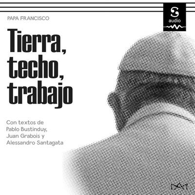 Tierra, techo, trabajo - Papa Francisco,Fran de la Torre,Gustavo Dardes, Audio, 9781094426143