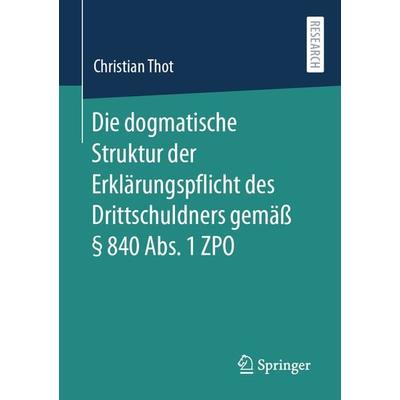 Die dogmatische Struktur der Erklärungspflicht des Drittschuldners gemäß § 840 Abs. 1 ZPO, Taschenbuch von Christian Thot, Springer Fachmedien