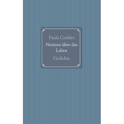 Notizen über das Leben, Taschenbuch von Paula Coehler, BoD – Books on Demand, 978-3-8448-7425-9