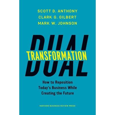 Dual Transformation, Gebundene Ausgabe von Scott D. Anthony,Clark G. Gilbert,Mark W. Johnson, Harvard Business Review Press