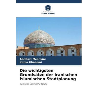 Die wichtigsten Grundsätze der iranischen islamischen Stadtplanung, Taschenbuch von Abolfazl Meshkini,Kimia Ghasemi, Verlag Unser Wissen,