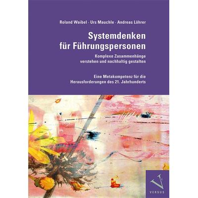 Systemdenken für Führungspersonen: Komplexe Zusammenhänge verstehen und nachhaltig gestalten, Taschenbuch von Roland Waibel,Urs Mauchle,Andreas