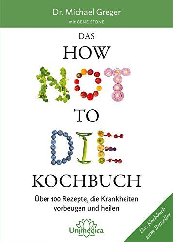 Greger M. / Stone G. - Das HOW NOT TO DIE Kochbuch: Mehr als 100 Rezepte, die helfen Krankheiten vorzubeugen und zu heilen - Preis vom 02.10.2026 23:42:20 h