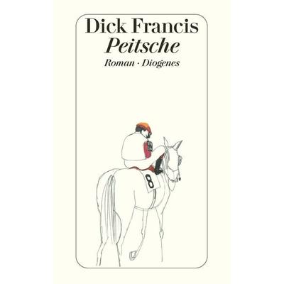 Peitsche, Taschenbuch von Dick Francis, Diogenes Verlag AG, 978-3-257-22755-0