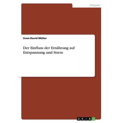 Der Einfluss der Ernährung auf Entspannung und Stress, Taschenbuch von Sven-David Müller, GRIN, 978-3-668-50572-8