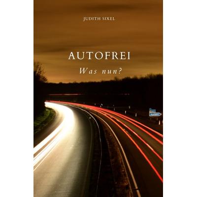 Autofrei - Was nun?, Taschenbuch von Judith Sixel, Epubli, 978-3-8197-8351-7