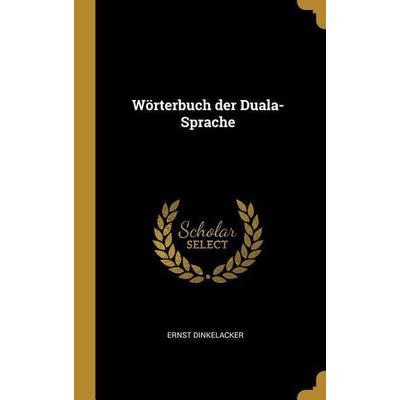Wörterbuch der Duala-Sprache, Gebundene Ausgabe von Ernst Dinkelacker, Creative Media Partners, LLC, 978-0-274-50508-1