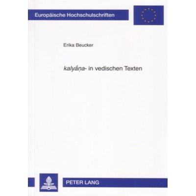 «kalyṇa»- in vedischen Texten, Taschenbuch von Erika Beucker, Peter Lang GmbH, Internationaler Verlag der Wissenschaften, 978-3-631-56188-1