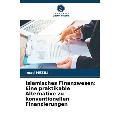 Islamisches Finanzwesen: Eine praktikable Alternative zu konventionellen Finanzierungen, Taschenbuch von Imad Mezili, Verlag Unser Wissen,
