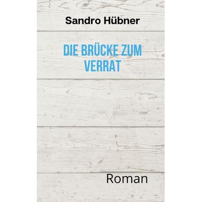 Die Brücke zum Verrat, Taschenbuch von Sandro Hübner, Twentysix, 978-3-7407-6639-9