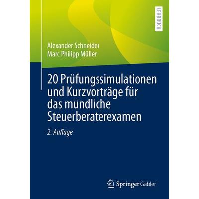 20 Prüfungssimulationen und Kurzvorträge für das mündliche Steuerberaterexamen, Taschenbuch von Alexander Schneider,Marc Philipp Müller, Springer