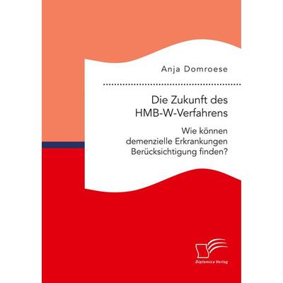 Die Zukunft des HMB-W-Verfahrens. Wie können demenzielle Erkrankungen Berücksichtigung finden?, Taschenbuch von Anja Domroese, Diplomica Verlag GmbH,