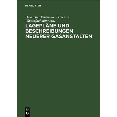 Lagepläne und Beschreibungen neuerer Gasanstalten, Gebundene Ausgabe von Deutscher Verein Gas-und Wasserfachmännern., De Gruyter Oldenbourg,