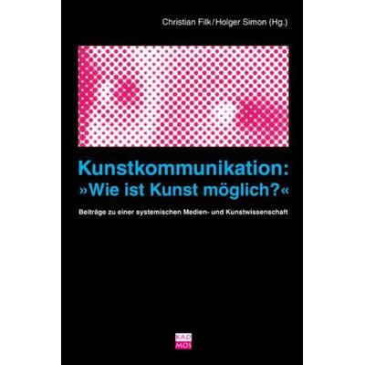 Kunstkommunikation: Wie ist Kunst möglich?, Taschenbuch von Christian Filk,Holger Simon, Kulturverlag Kadmos Berlin, 978-3-86599-090-7