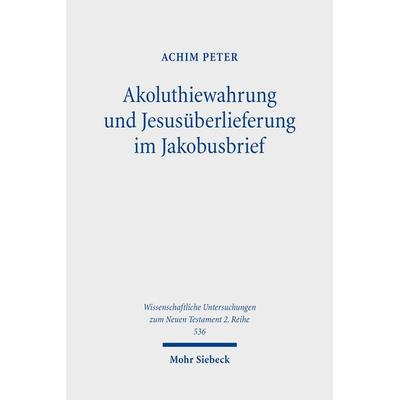 Akoluthiewahrung und Jesusüberlieferung im Jakobusbrief, Taschenbuch von Achim Peter, Mohr Siebeck, 978-3-16-155806-1