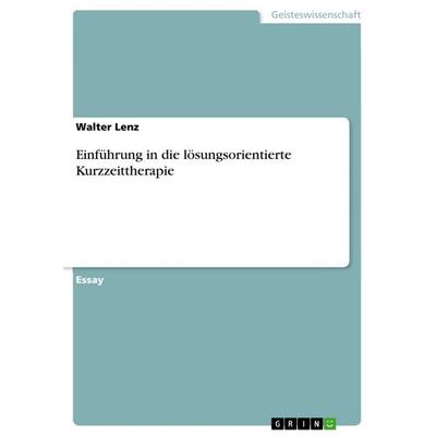 Einführung in die lösungsorientierte Kurzzeittherapie, Taschenbuch von Walter Lenz, GRIN, 978-3-668-14612-9