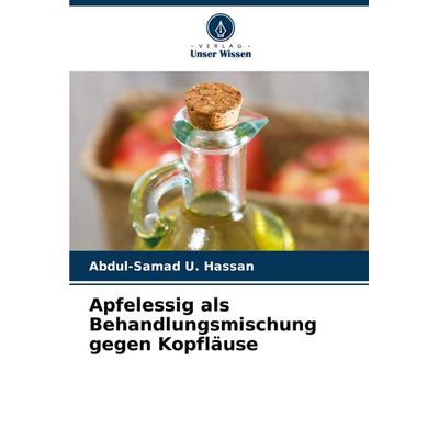 Apfelessig als Behandlungsmischung gegen Kopfläuse, Taschenbuch von Abdul-Samad U. Hassan, Verlag Unser Wissen, 978-620-3-47072-7