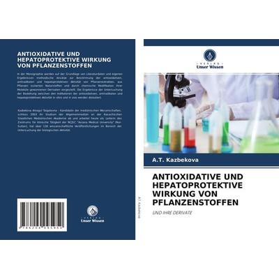 Antioxidative und Hepatoprotektive Wirkung von Pflanzenstoffen, Taschenbuch von A. T. Kazbekova, Verlag Unser Wissen, 978-620-4-09595-0