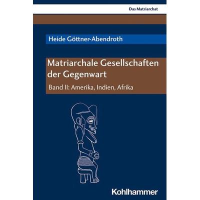 Matriarchale Gesellschaften der Gegenwart, Taschenbuch von Heide Göttner-Abendroth, Kohlhammer, 978-3-17-039382-0