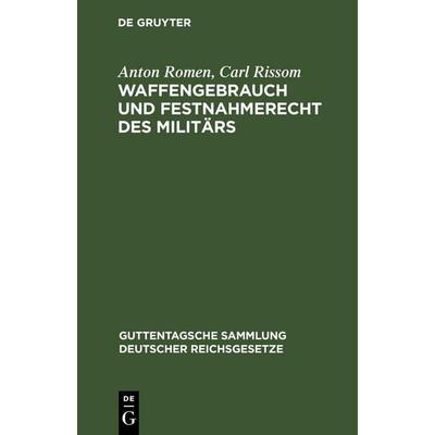 Waffengebrauch und Festnahmerecht des Militärs, Gebundene Ausgabe von Carl Rissom,Anton Romen, De Gruyter Mouton, 978-3-11-260349-9
