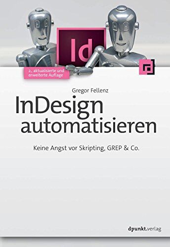 Gregor Fellenz - InDesign automatisieren: Keine Angst vor Skripting, GREP & Co. - Preis vom 30.09.2026 09:01:18 h