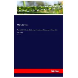 Ästhetik. Die Idee des Schönen und ihre Verwirklichung durch Natur, Geist und Kunst, Fachbücher von Moriz Carriere