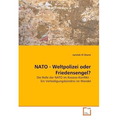 El-Shami, J: NATO - Weltpolizei oder Friedensengel?, Taschenbuch von Jamilah El-Shami, VDM, 978-3-8364-9644-5