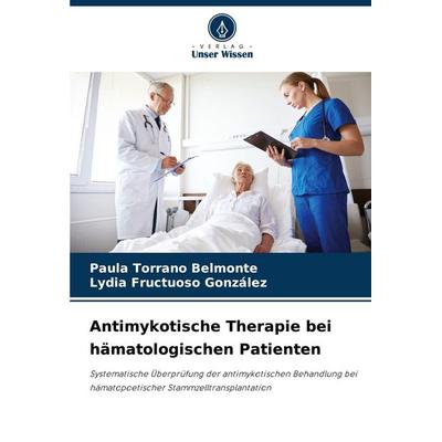 Antimykotische Therapie bei hämatologischen Patienten, Taschenbuch von Paula Torrano Belmonte,Lydia Fructuoso González, Verlag Unser Wissen,