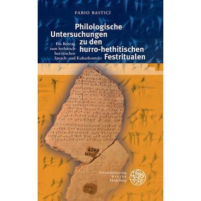Philologische Untersuchungen zu den hurro-hethitischen Festritualen, Taschenbuch von Fabio Bastici, Universitätsverlag Winter GmbH Heidelberg,