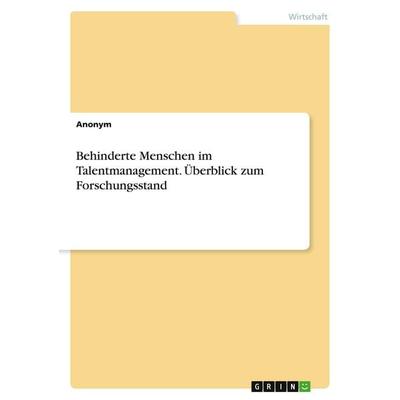 Behinderte Menschen im Talentmanagement. Überblick zum Forschungsstand, Taschenbuch von Anonymous, GRIN, 978-3-346-47064-5