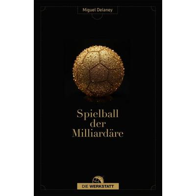 Spielball der Milliardäre, Taschenbuch von Miguel Delaney, Die Werkstatt, 978-3-7307-0782-1