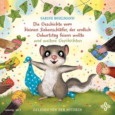 Der kleine Siebenschläfer: Die Geschichte vom kleinen Siebenschläfer, der endlich Geburtstag feiern wollte und weitere Geschichten - Sabine Bohlmann,