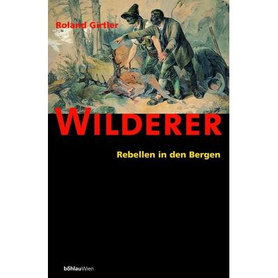 Wilderer, Gebundene Ausgabe von Roland Girtler, Böhlau Verlag, 978-3-205-99337-7
