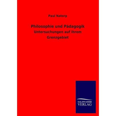 Philosophie und Pädagogik, Taschenbuch von Paul Natorp, Salzwasser, 978-3-8460-3462-0