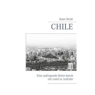 Chile, Gebundene Ausgabe von Sven Stroh, Twentysix, 978-3-7407-6979-6