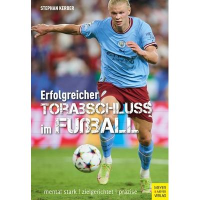 Erfolgreicher Torabschluss im Fußball, Taschenbuch von Stephan Kerber, Meyer & Meyer, 978-3-8403-7872-0