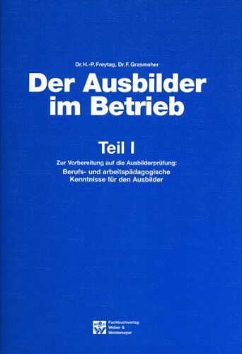 Freytag, Hans P. - Der Ausbilder im Betrieb: Ausbilder im Betrieb Tl. 1: TEIL 1 - Preis vom 09.10.2026 07:28:09 h