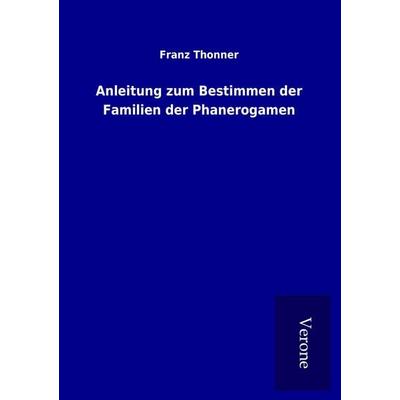 Anleitung zum Bestimmen der Familien der Phanerogamen, Taschenbuch von Franz Thonner, BoD - Books on Demand