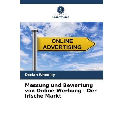 Messung und Bewertung von Online-Werbung - Der irische Markt, Taschenbuch von Declan Whooley, Verlag Unser Wissen, 978-620-7-11259-3