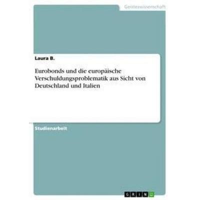 Eurobonds und die europäische Verschuldungsproblematik aus Sicht von Deutschland und Italien, Taschenbuch von Laura B., GRIN, 978-3-656-39864-6