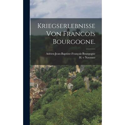 Kriegserlebnisse von Francois Bourgogne., Gebundene Ausgabe von Adrien-Jean-Baptiste-Françoi Bourgogne, Legare Street Press, 978-1-01-563167-0