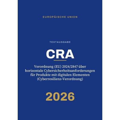 CRA – Verordnung (EU) 2024/2847 über horizontale Cybersicherheitsanforderungen für Produkte mit digitalen Elementen (Cyberresilienz-Verordnung),