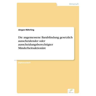 Die angemessene Barabfindung gesetzlich ausscheidender oder ausscheidungsberechtigter Minderheitsaktionäre, Taschenbuch von Jürgen Röhrling, GRIN,