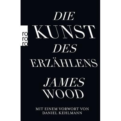 Die Kunst des Erzählens, Taschenbuch von James Wood, Rowohlt Taschenbuch, 978-3-499-63016-3