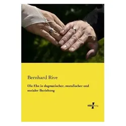 Die Ehe in dogmatischer, moralischer und sozialer Beziehung, Sachbücher von Bernhard Rive